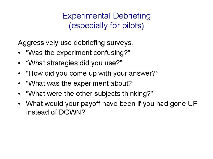 Experimental Debriefing (especially for pilots) Aggressively use debriefing surveys. • “Was the experiment confusing?