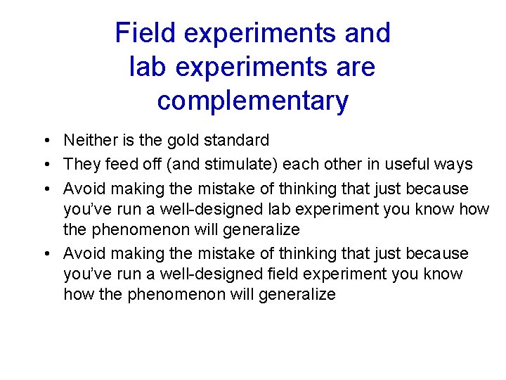 Field experiments and lab experiments are complementary • Neither is the gold standard •