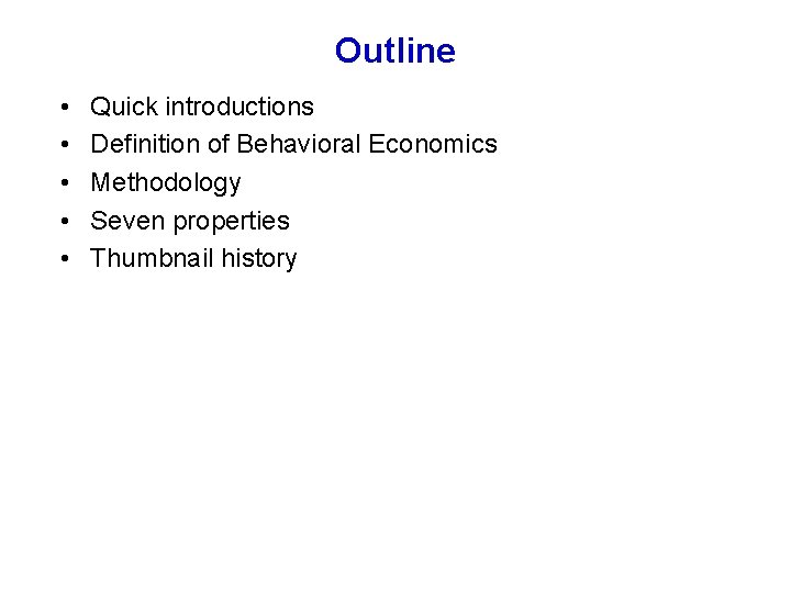 Outline • • • Quick introductions Definition of Behavioral Economics Methodology Seven properties Thumbnail