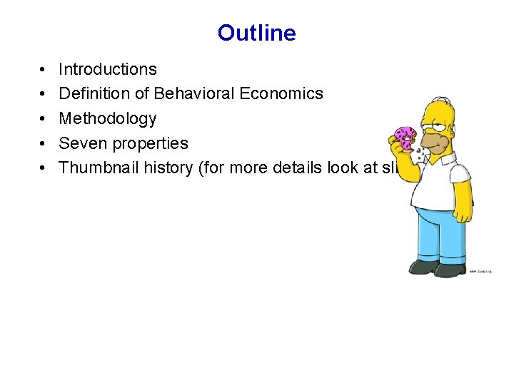 Outline • • • Introductions Definition of Behavioral Economics Methodology Seven properties Thumbnail history