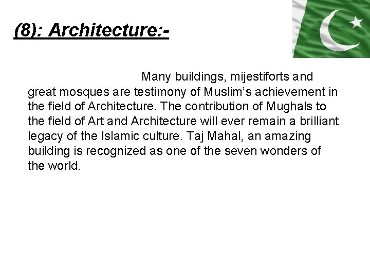 (8): Architecture: Many buildings, mijestiforts and great mosques are testimony of Muslim’s achievement in