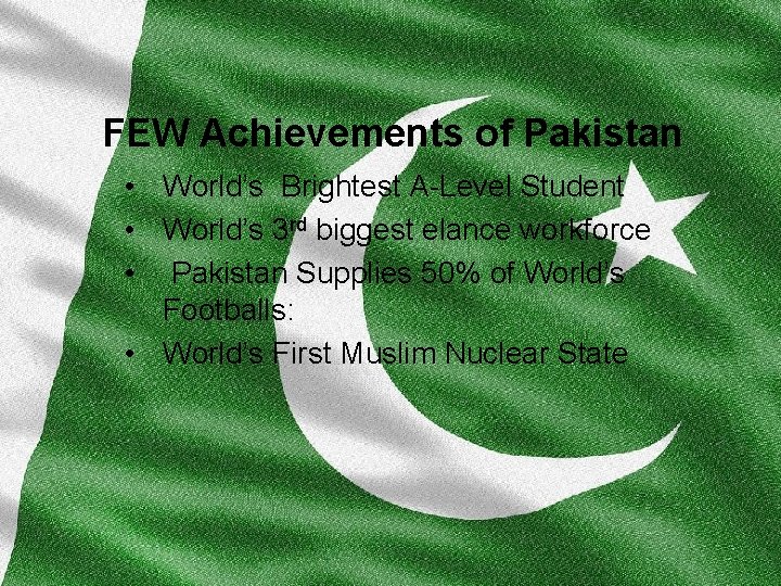 FEW Achievements of Pakistan • World’s Brightest A-Level Student • World’s 3 rd biggest