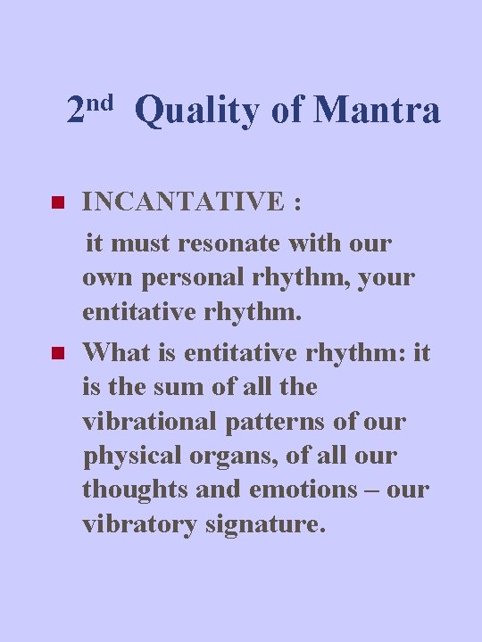 2 nd Quality of Mantra n n INCANTATIVE : it must resonate with our