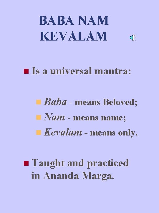 BABA NAM KEVALAM n Is a universal mantra: n Baba - means Beloved; n