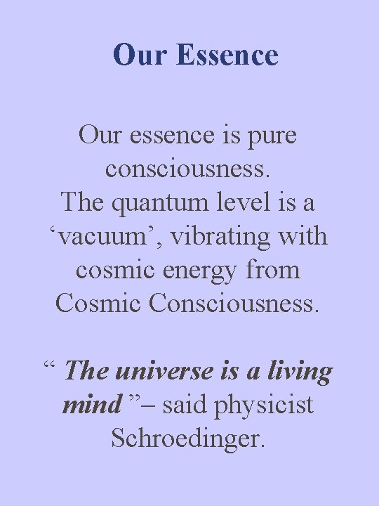 Our Essence Our essence is pure consciousness. The quantum level is a ‘vacuum’, vibrating