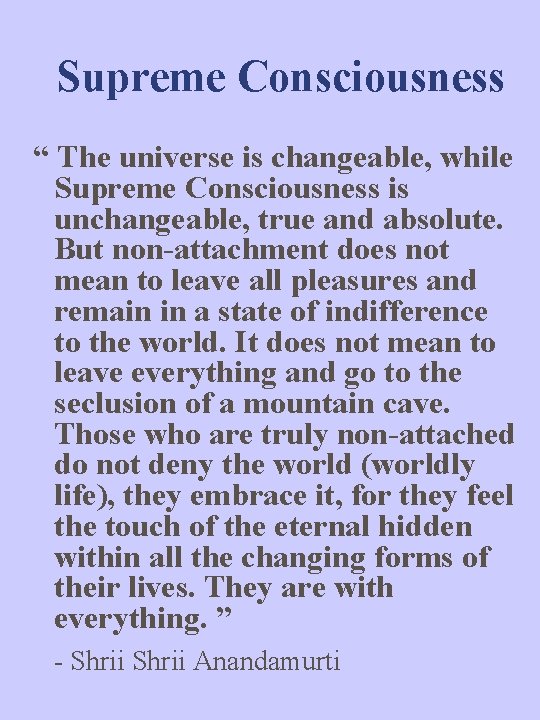 Supreme Consciousness “ The universe is changeable, while Supreme Consciousness is unchangeable, true and