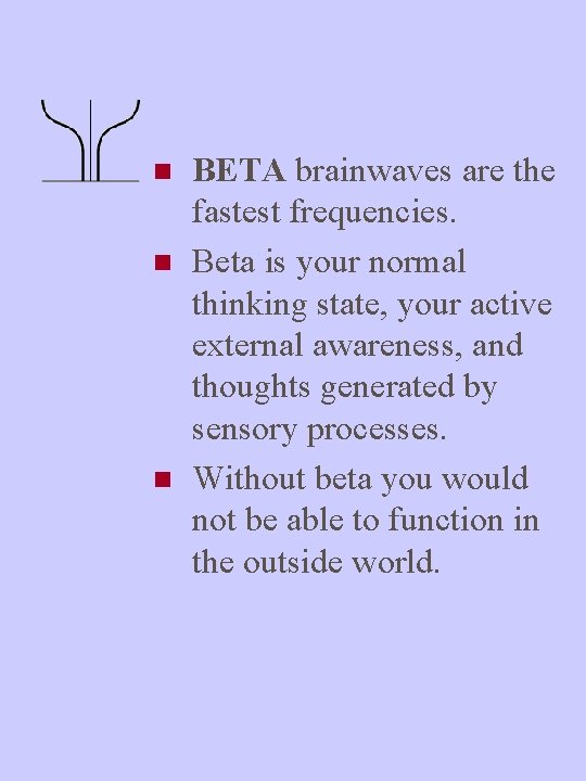 n n n BETA brainwaves are the fastest frequencies. Beta is your normal thinking
