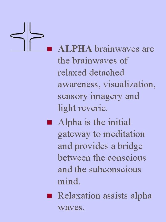 n n n ALPHA brainwaves are the brainwaves of relaxed detached awareness, visualization, sensory