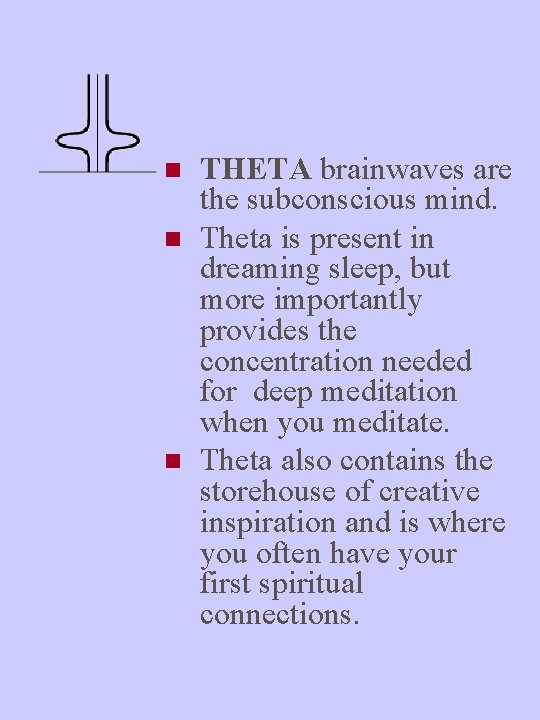 n n n THETA brainwaves are the subconscious mind. Theta is present in dreaming