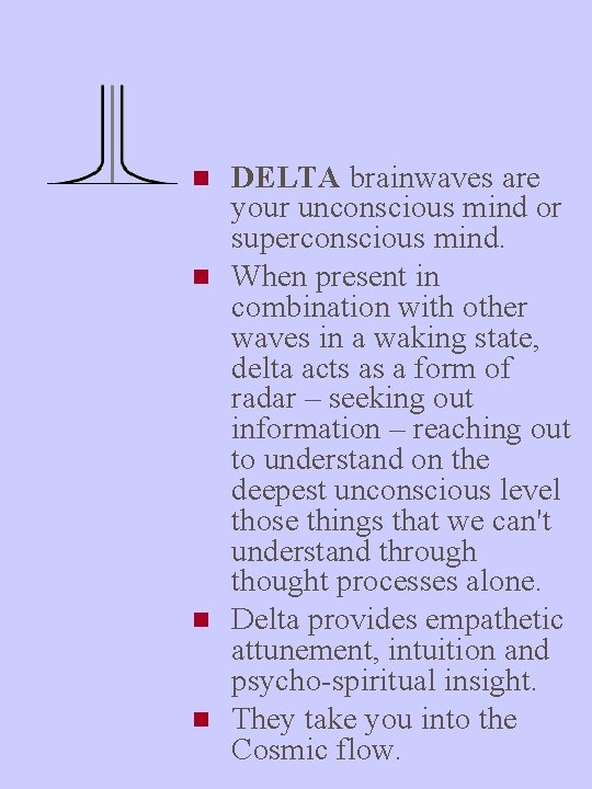 n n DELTA brainwaves are your unconscious mind or superconscious mind. When present in