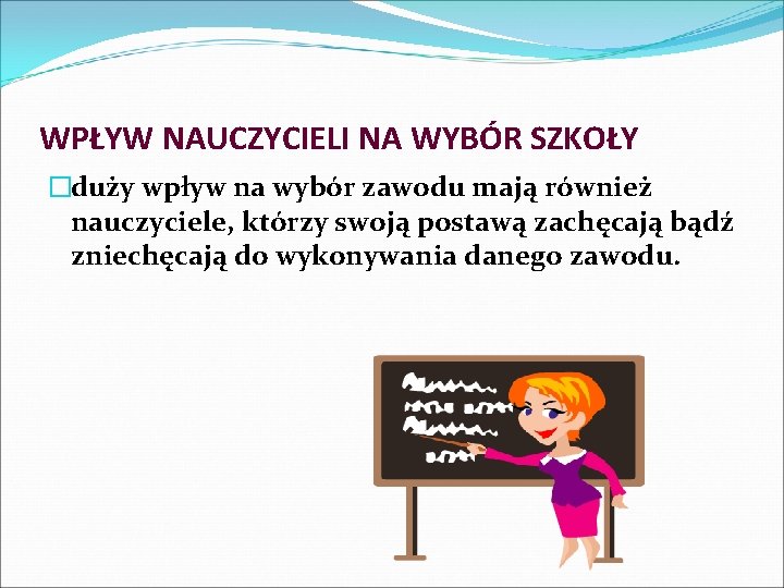 WPŁYW NAUCZYCIELI NA WYBÓR SZKOŁY �duży wpływ na wybór zawodu mają również nauczyciele, którzy