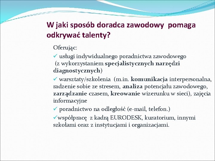 W jaki sposób doradca zawodowy pomaga odkrywać talenty? Oferując: ü usługi indywidualnego poradnictwa zawodowego