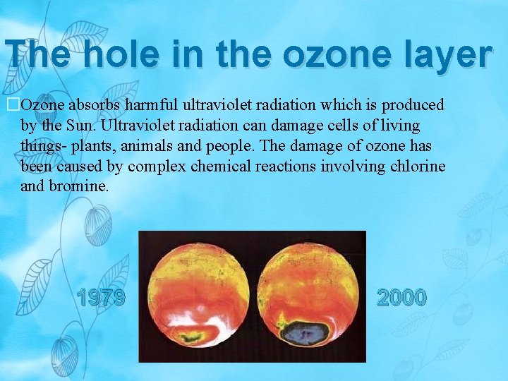 The hole in the ozone layer �Ozone absorbs harmful ultraviolet radiation which is produced