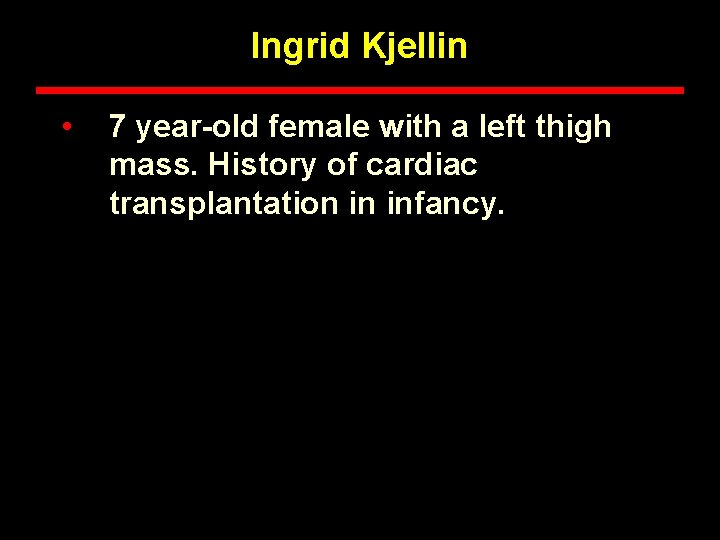 Ingrid Kjellin • 7 year-old female with a left thigh mass. History of cardiac