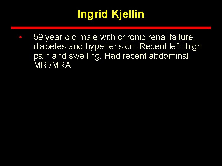 Ingrid Kjellin • 59 year-old male with chronic renal failure, diabetes and hypertension. Recent