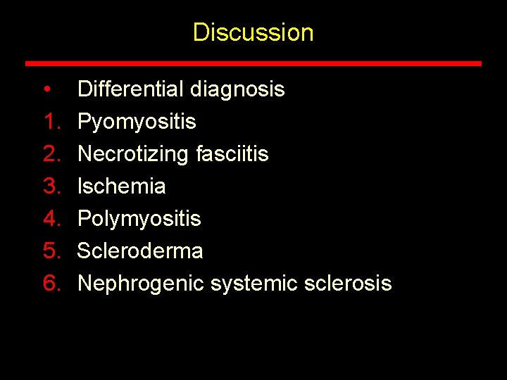 Discussion • 1. 2. 3. 4. 5. 6. Differential diagnosis Pyomyositis Necrotizing fasciitis Ischemia