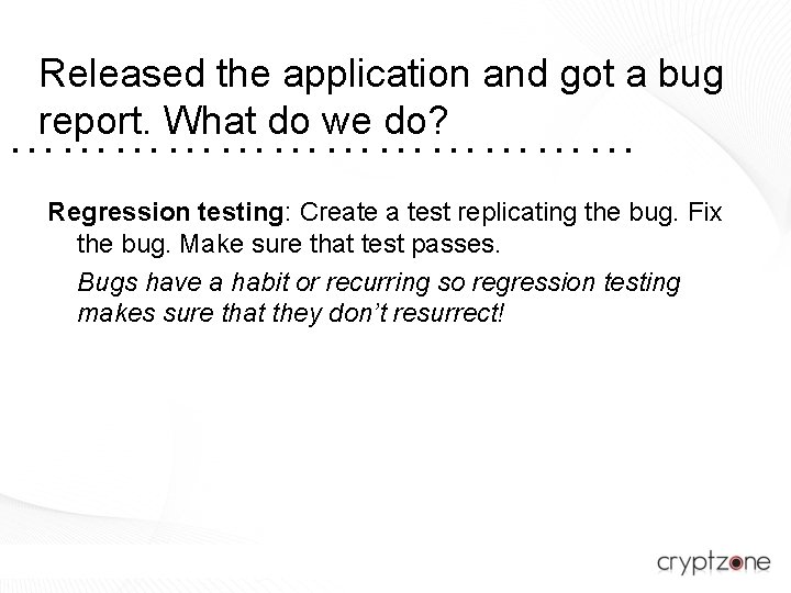 Released the application and got a bug report. What do we do? ……………… Regression