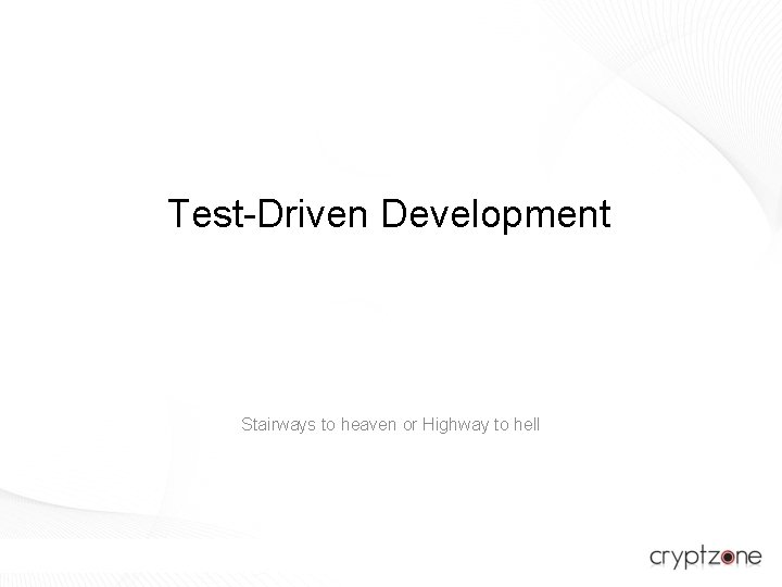 Test-Driven Development Stairways to heaven or Highway to hell 