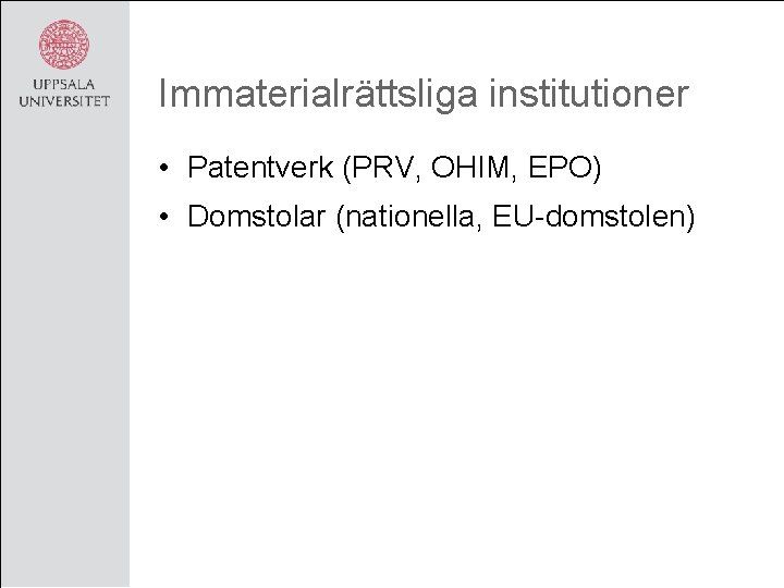 Immaterialrättsliga institutioner • Patentverk (PRV, OHIM, EPO) • Domstolar (nationella, EU-domstolen) 