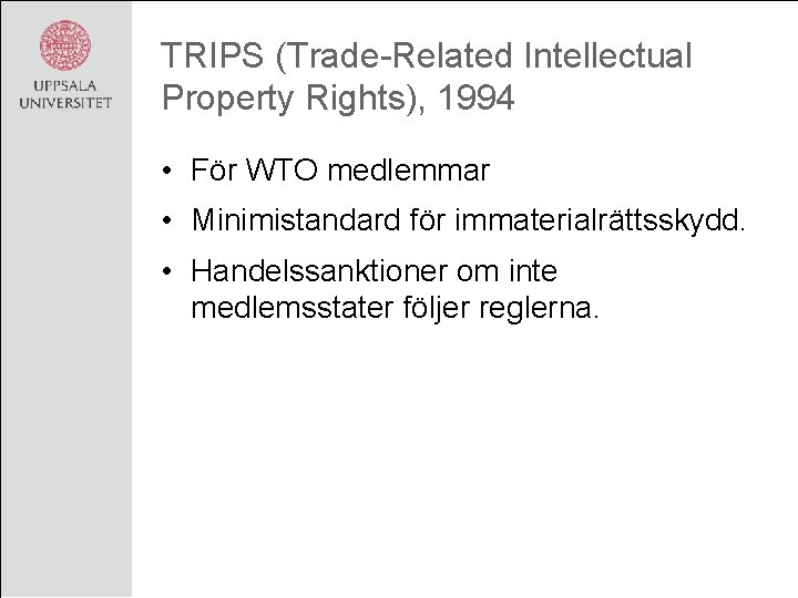 TRIPS (Trade-Related Intellectual Property Rights), 1994 • För WTO medlemmar • Minimistandard för immaterialrättsskydd.