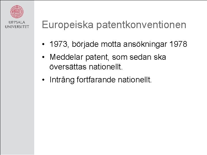 Europeiska patentkonventionen • 1973, började motta ansökningar 1978 • Meddelar patent, som sedan ska