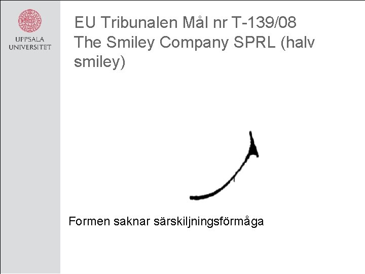 EU Tribunalen Mål nr T-139/08 The Smiley Company SPRL (halv smiley) Formen saknar särskiljningsförmåga