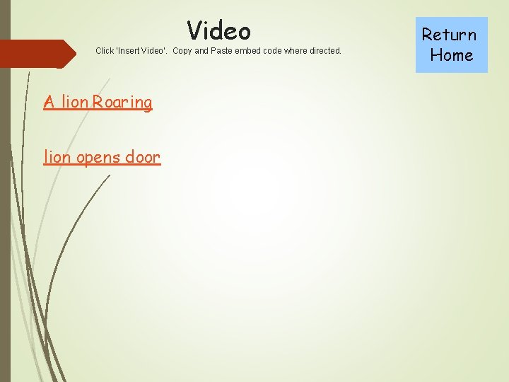 Video Click ‘Insert Video’. Copy and Paste embed code where directed. A lion Roaring