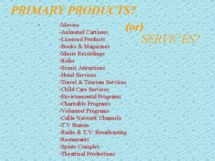 PRIMARY PRODUCTS? -Movies (or) -Animated Cartoons -Licensed Products SERVICES? -Books & Magazines -Music Recordings