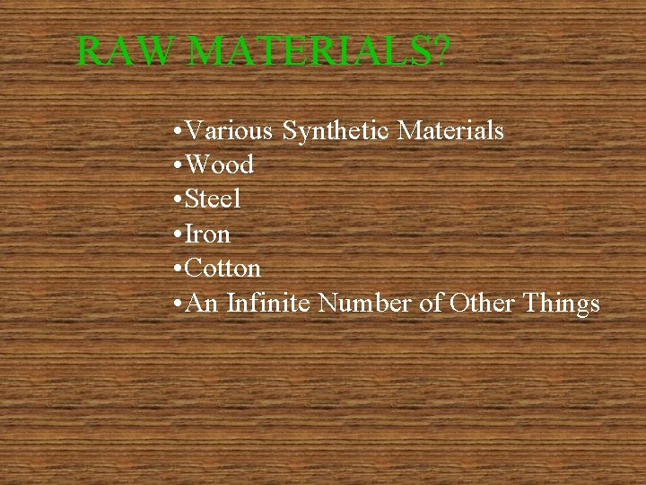 RAW MATERIALS? • Various Synthetic Materials • Wood • Steel • Iron • Cotton