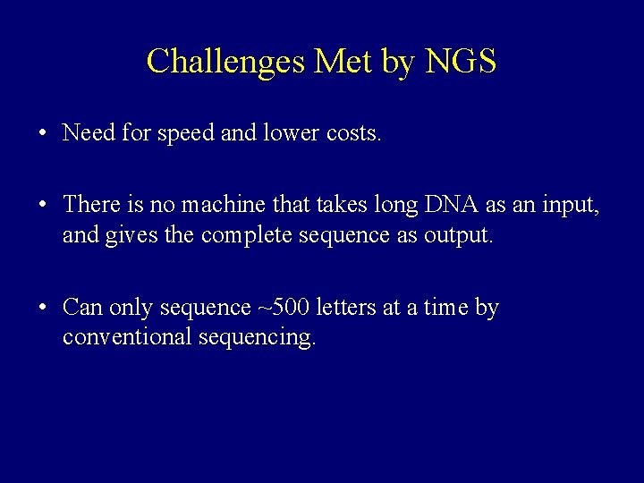 Challenges Met by NGS • Need for speed and lower costs. • There is