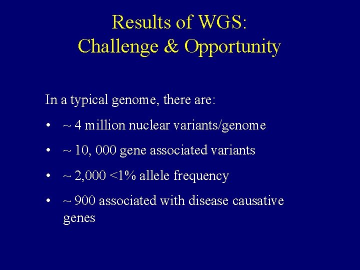 Results of WGS: Challenge & Opportunity In a typical genome, there are: • ~