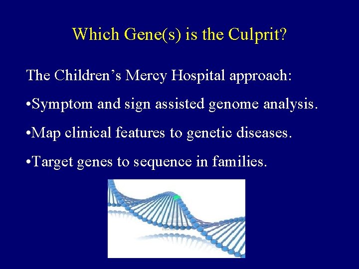 Which Gene(s) is the Culprit? The Children’s Mercy Hospital approach: • Symptom and sign
