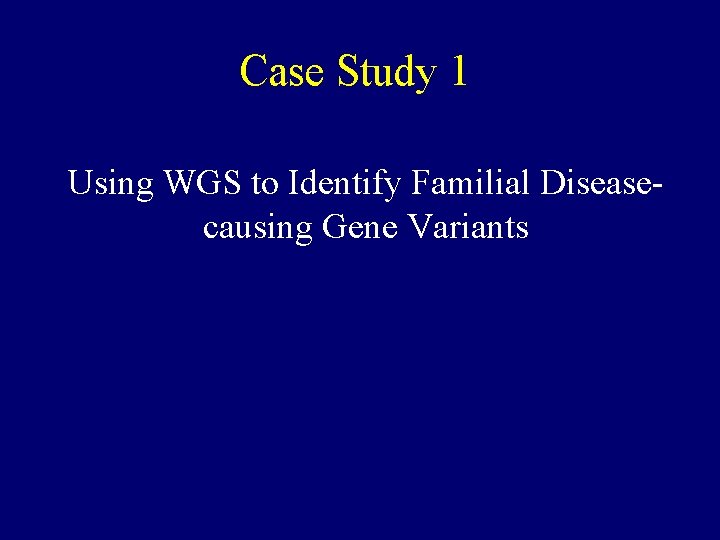 Case Study 1 Using WGS to Identify Familial Diseasecausing Gene Variants 