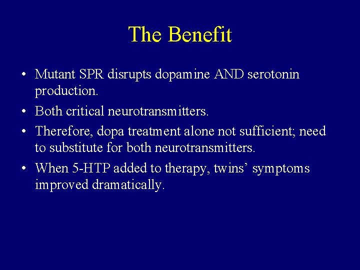 The Benefit • Mutant SPR disrupts dopamine AND serotonin production. • Both critical neurotransmitters.