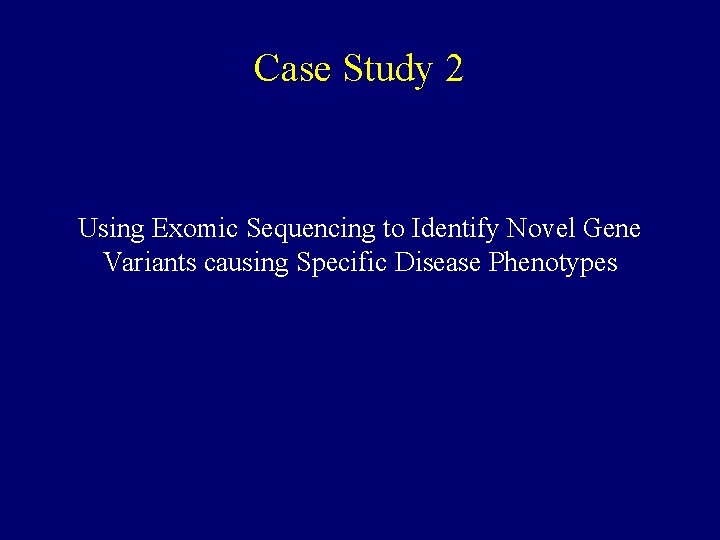 Case Study 2 Using Exomic Sequencing to Identify Novel Gene Variants causing Specific Disease