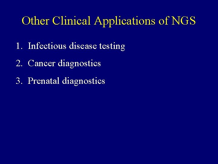 Other Clinical Applications of NGS 1. Infectious disease testing 2. Cancer diagnostics 3. Prenatal