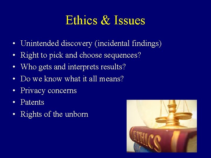 Ethics & Issues • • Unintended discovery (incidental findings) Right to pick and choose