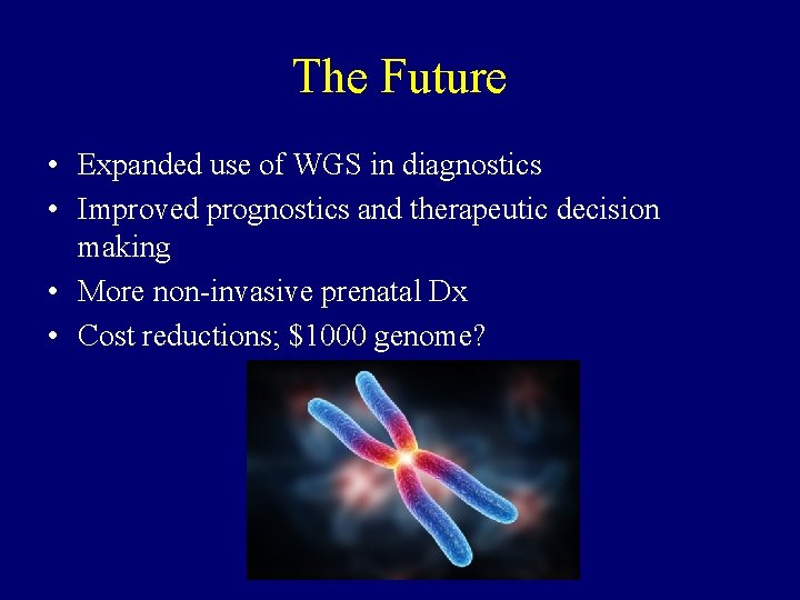 The Future • Expanded use of WGS in diagnostics • Improved prognostics and therapeutic