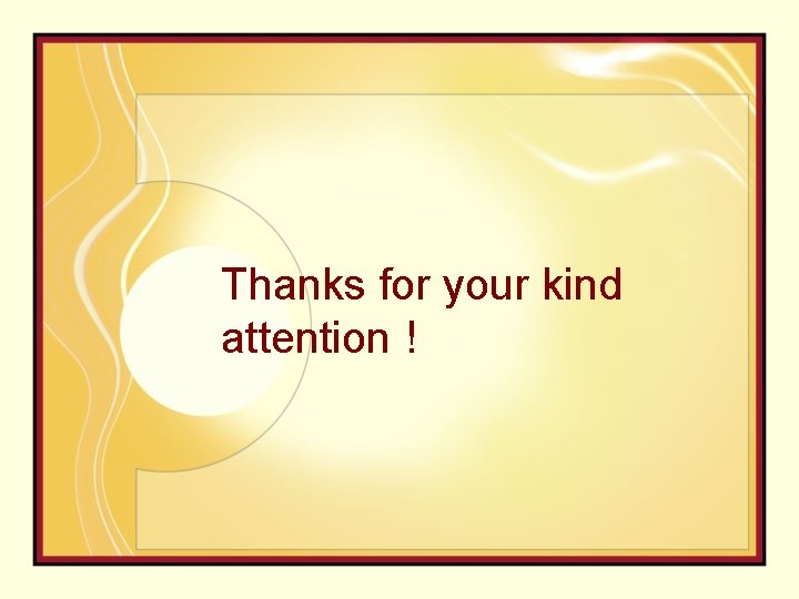 Thanks for your kind attention ! 