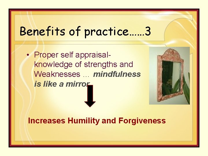 Benefits of practice…… 3 • Proper self appraisalknowledge of strengths and Weaknesses … mindfulness