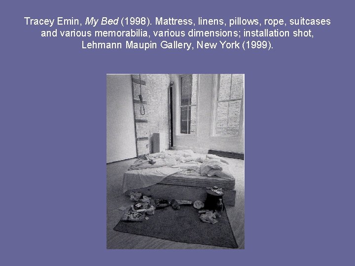 Tracey Emin, My Bed (1998). Mattress, linens, pillows, rope, suitcases and various memorabilia, various