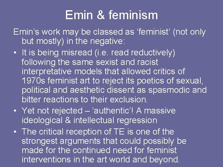Emin & feminism Emin’s work may be classed as ‘feminist’ (not only but mostly)
