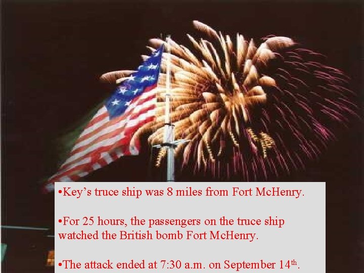  • Key’s truce ship was 8 miles from Fort Mc. Henry. • For