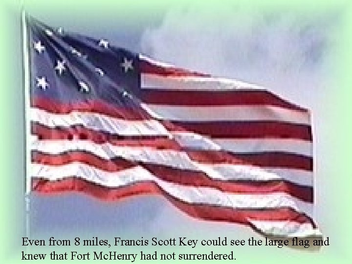 Even from 8 miles, Francis Scott Key could see the large flag and knew