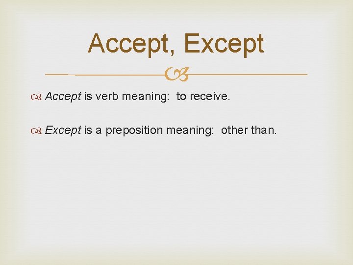 Accept, Except Accept is verb meaning: to receive. Except is a preposition meaning: other