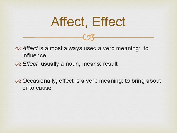 Affect, Effect Affect is almost always used a verb meaning: to influence. Effect, usually
