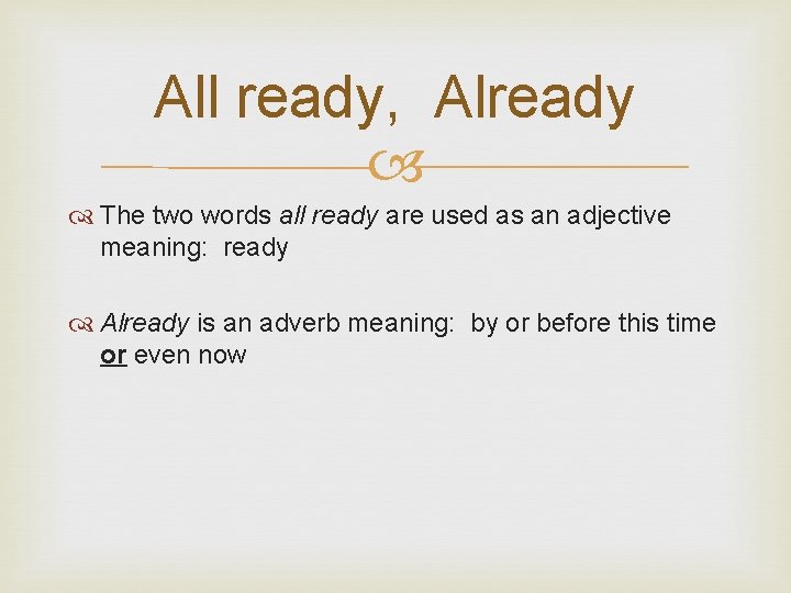 All ready, Already The two words all ready are used as an adjective meaning: