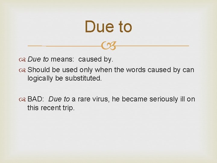Due to means: caused by. Should be used only when the words caused by
