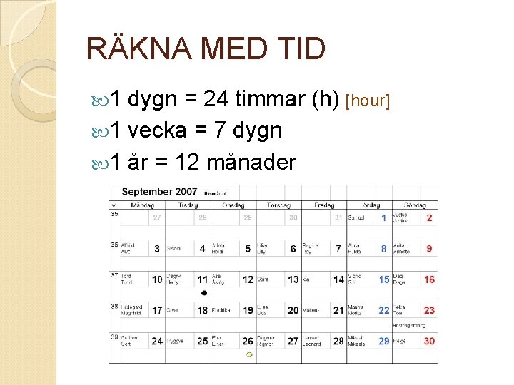 RÄKNA MED TID 1 dygn = 24 timmar (h) [hour] 1 vecka = 7