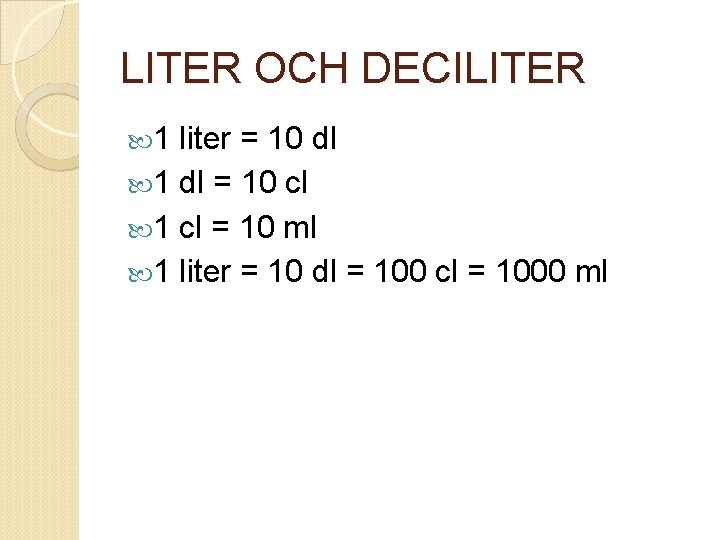 LITER OCH DECILITER 1 liter = 10 dl 1 dl = 10 cl 1